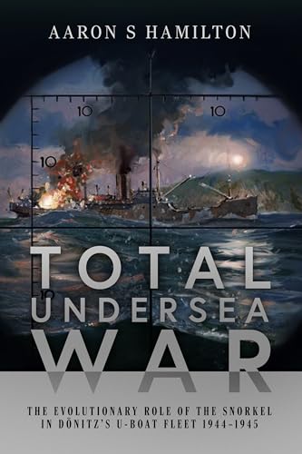 Total Undersea War: The Evolutionary Role of the Snorkel in Dönitz's U-boat Fleet 1944–1945 Total Undersea War: The Evolutionary Role of the Snorkel in Dönitz's U-boat Fleet 1944–1945 von US Naval Institute Press