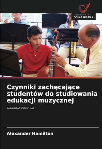 Czynniki zachęcające studentów do studiowania edukacji muzycznej: Badanie opisowe von Wydawnictwo Nasza Wiedza