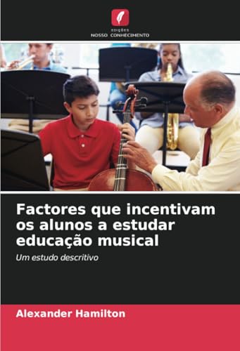 Factores que incentivam os alunos a estudar educação musical: Um estudo descritivo von Edições Nosso Conhecimento