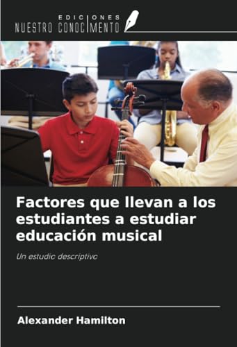 Factores que llevan a los estudiantes a estudiar educación musical: Un estudio descriptivo von Ediciones Nuestro Conocimiento