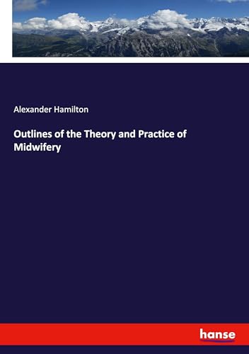 Outlines of the Theory and Practice of Midwifery: DE von hansebooks