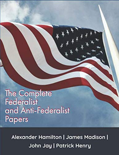 The Complete Federalist and Anti-Federalist Papers