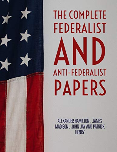 The Complete Federalist and Anti-Federalist Papers