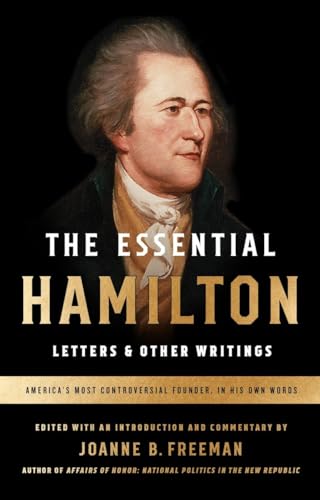 The Essential Hamilton: Letters & Other Writings: A Library of America Special Publication The Essential Hamilton: Letters & Other Writings: A Library of America Special Publication