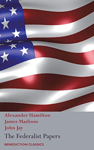 The Federalist Papers, Including the Constitution of the United States: (New Edition) von Benediction Classics