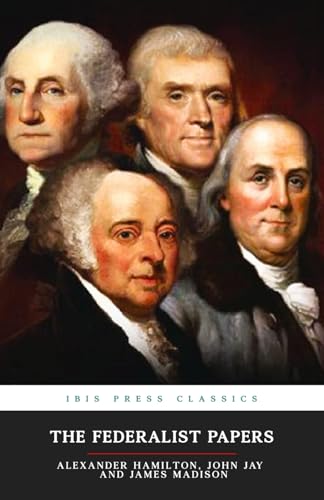 The Federalist Papers: All 85 Complete and Original Collection of Essays 1787-1788 (Annotated)