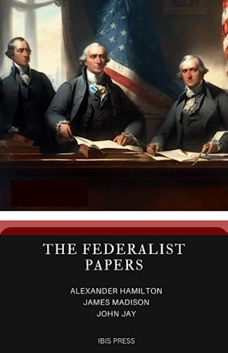 The Federalist Papers: All 85 Complete and Original Collection of Essays 1787-1788 (Annotated)