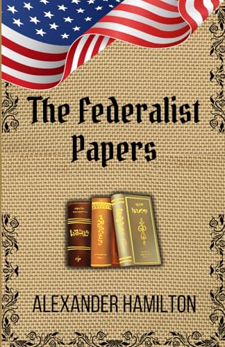 The Federalist Papers: Blueprint of a Nation: Political Philosophy and the Making of the U.S. Constitution von Independently published