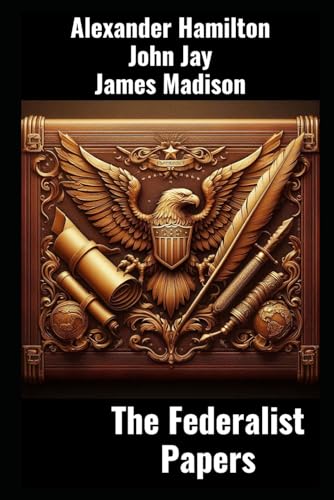 The Federalist Papers: The Federalist Papers: The Ideas that Forged the American Constitution. Original Version von Independently published