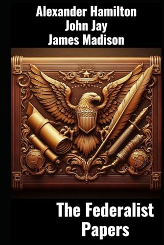 The Federalist Papers: The Federalist Papers: The Ideas that Forged the American Constitution. Original Version von Independently published