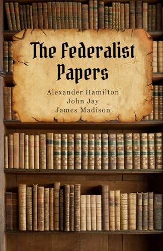 The Federalist Papers: The Origins of American Democracy: Federalist Essays on Power and Unity von Independently published