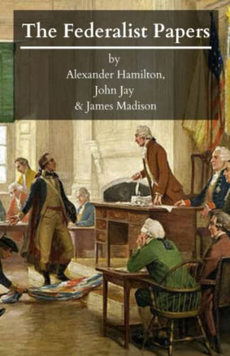 The Federalist Papers: The Unabridged 1787-1788 Text of All 85 Complete Essays! (Annotated)