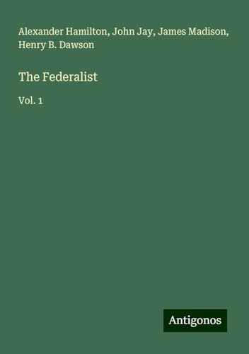 The Federalist: Vol. 1 von Antigonos Verlag