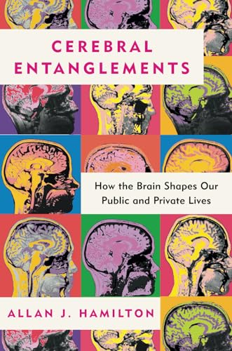 Cerebral Entanglements: How the Brain Shapes Our Public and Private Lives von Post Hill Press