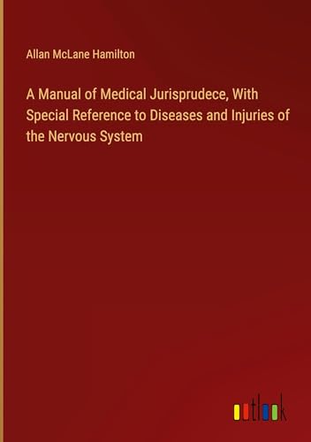 A Manual of Medical Jurisprudece, With Special Reference to Diseases and Injuries of the Nervous System von Outlook Verlag