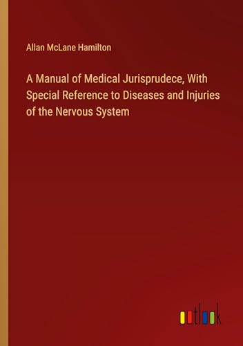 A Manual of Medical Jurisprudece, With Special Reference to Diseases and Injuries of the Nervous System von Outlook Verlag