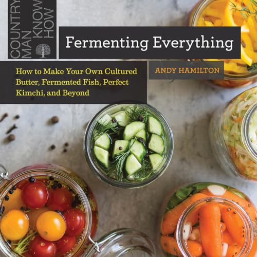 Fermenting Everything: How to Make Your Own Cultured Butter, Fermented Fish, Perfect Kimchi, and Beyond von Countryman Press