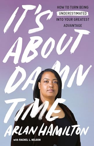It's About Damn Time: How to Turn Being Underestimated into Your Greatest Advantage It's About Damn Time: How to Turn Being Underestimated into Your Greatest Advantage