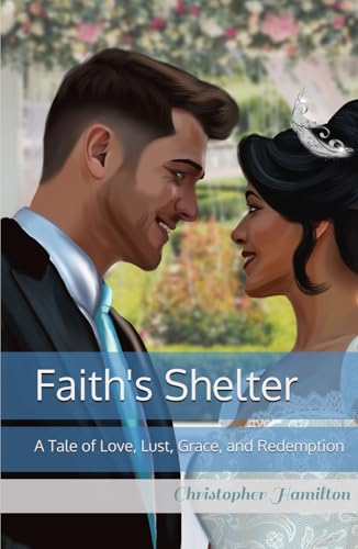 Faith's Shelter:: A Tale of Love, Lust, Grace, and Redemption von Chris for Christ Publications