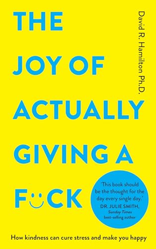 The Joy of Actually Giving a F-ck: How Kindness Can Cure Stress and Make You Happy