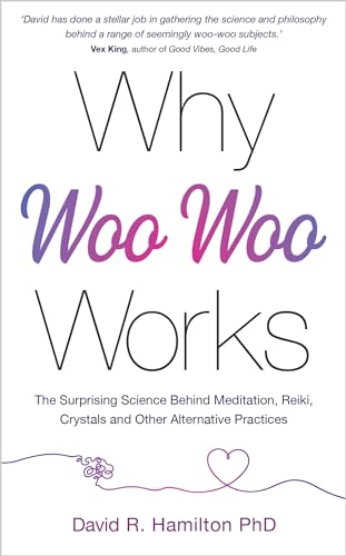 Why Woo-Woo Works: The Surprising Science Behind Meditation, Reiki, Crystals, and Other Alternative Practices von Hay House