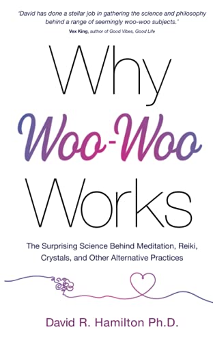 Why Woo-Woo Works: The Surprising Science Behind Meditation, Reiki, Crystals, and Other Alternative Practices von Hay House UK