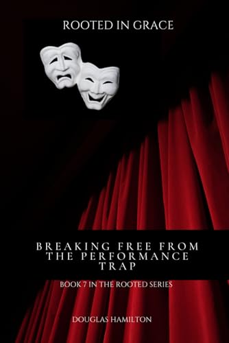 Rooted in Grace: Breaking Free from the Performance Trap (Rooted: A 12-Month Journey of Trusting God Through Life's Trials and Triumphs) von Independently published