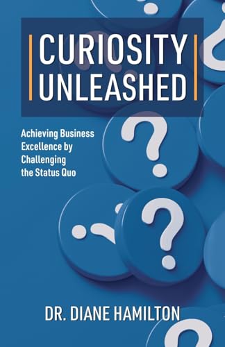 Curiosity Unleashed: Achieving Business Excellence by Challenging the Status Quo