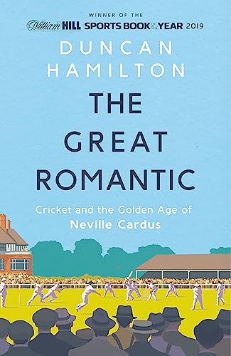 The Great Romantic: Cricket and the golden age of Neville Cardus - Winner of the William Hill Sports Book of the Year