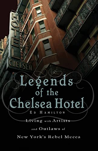 Legends of the Chelsea Hotel: Living with Artists and Outlaws in New York's Rebel Mecca