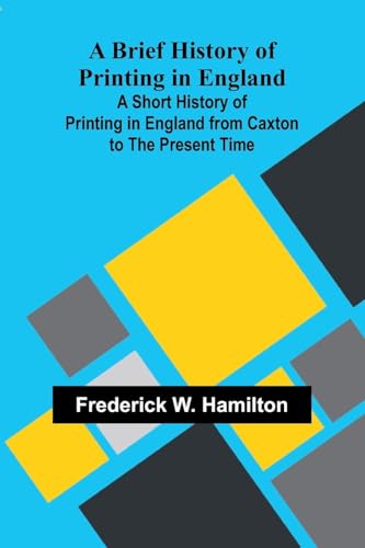 A Brief History Of Printing In England; A Short History Of Printing In England From Caxton To The Present Time von Alpha Editions