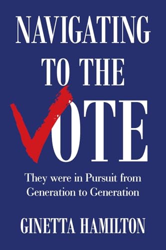 Navigating to the Vote: They were in Pursuit from Generation to Generation Navigating to the Vote: They were in Pursuit from Generation to Generation von AuthorHouse