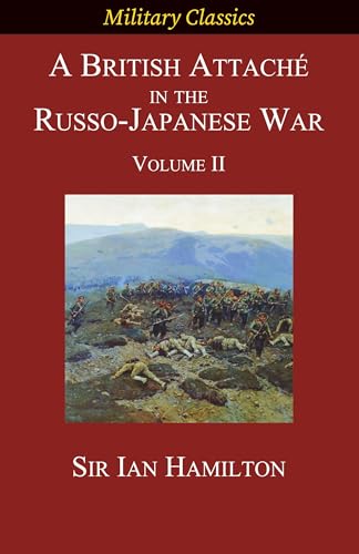 A British Attaché in the Russo-Japanese War: Volume II (Military Classics)