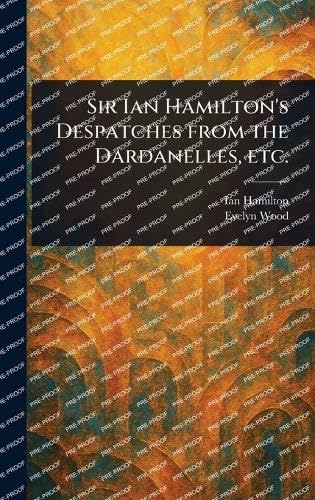 Sir Ian Hamilton's Despatches From the Dardanelles, Etc. von Anson Street Press