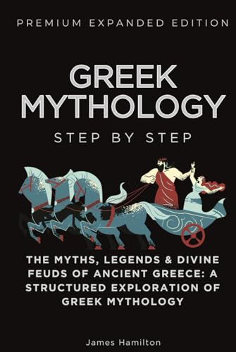 Greek Mythology Step by Step Expanded Premium Edition: The Myths, Legends & Divine Feuds of Ancient Greece: A Structured Exploration of Greek Mythology (Step by Step Expanded Premium Edition Series) Greek Mythology Step by Step Expanded Premium Edition: The Myths, Legends & Divine Feuds of Ancient Greece: A Structured Exploration of Greek Mythology (Step by Step Expanded Premium Edition Series) von Independently published