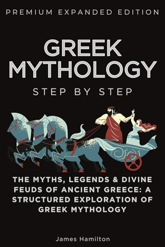 Greek Mythology Step by Step Expanded Premium Edition: The Myths, Legends & Divine Feuds of Ancient Greece: A Structured Exploration of Greek Mythology (Step by Step Expanded Premium Edition Series) Greek Mythology Step by Step Expanded Premium Edition: The Myths, Legends & Divine Feuds of Ancient Greece: A Structured Exploration of Greek Mythology (Step by Step Expanded Premium Edition Series) von Independently published