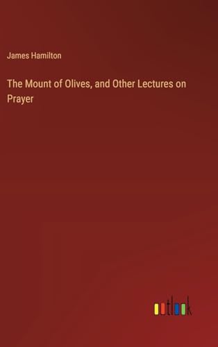 The Mount of Olives, and Other Lectures on Prayer von Outlook Verlag