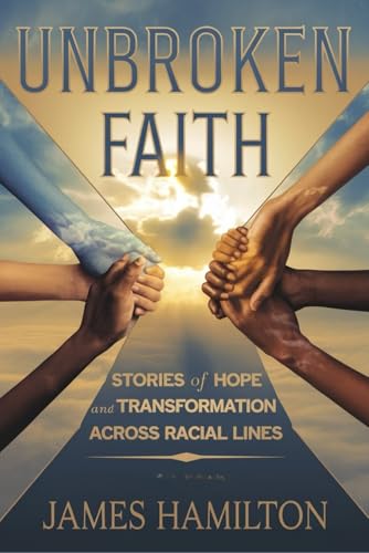 Unbroken Faith: Stories of Hope and Transformation Across Racial Lines. (CHRISTIAN LIVING) Unbroken Faith: Stories of Hope and Transformation Across Racial Lines. (CHRISTIAN LIVING) von Independently published