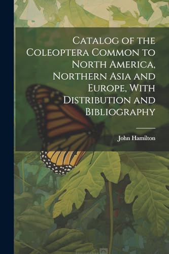 Catalog of the Coleoptera Common to North America, Northern Asia and Europe, With Distribution and Bibliography von Legare Street Press