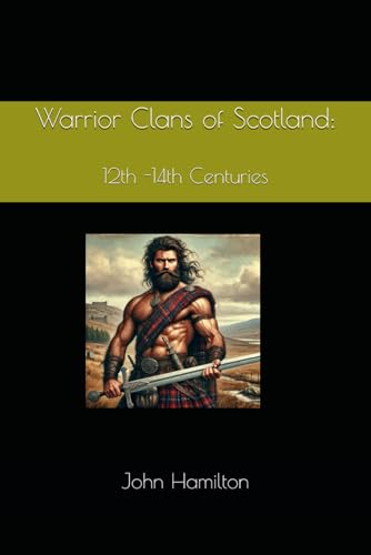 Warrior Clans of Scotland: Feuds, Battles, and Brotherhood (12th–14th Centuries) von Independently published