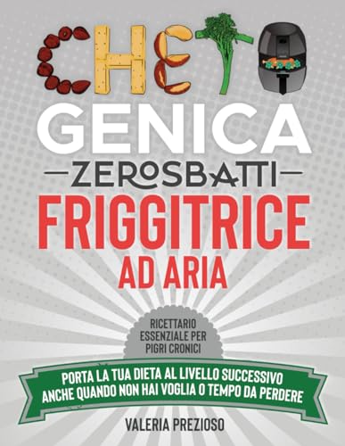 Chetogenica Zero Sbatti Friggitrice ad Aria: Ricettario essenziale per pigri cronici | Porta la tua dieta al livello successivo anche quando non hai ... (L'Originale® - Chetogenica ZERO SBATTI)