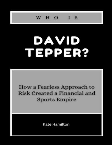Who is David Tepper?: How a Fearless Approach to Risk Created a Financial and Sports Empire (Power & Profit: America’s Business Icons, Band 5) von Independently published