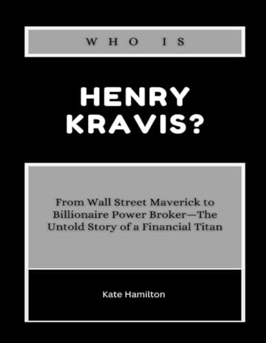 Who is Henry Kravis?: From Wall Street Maverick to Billionaire Power Broker—The Untold Story of a Financial Titan (Power & Profit: America’s Business Icons, Band 4) von Independently published