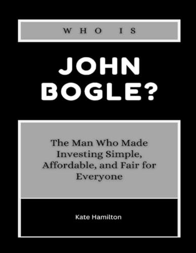 Who is John Bogle?: The Man Who Made Investing Simple, Affordable, and Fair for Everyone (Power & Profit: America’s Business Icons, Band 1) von Independently published
