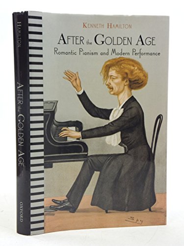 After the Golden Age: Romantic Pianism and Modern Performance