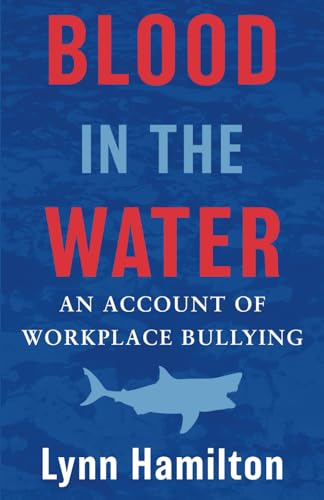 Blood In The Water: An Account of Workplace Bullying von TeaLark Press