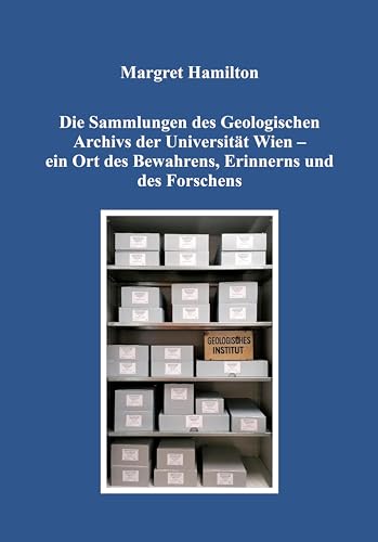 Die Sammlungen des Geologischen Archivs der Universität Wien – ein Ort des Bewahrens, Erinnerns und des Forschens von Weishaupt, H