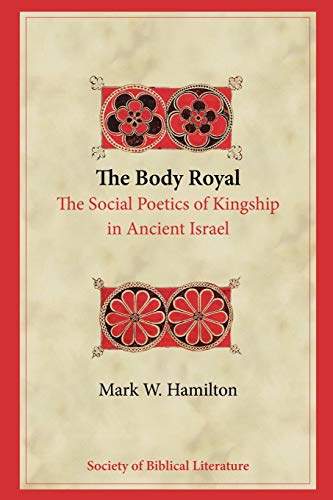 The Body Royal: The Social Poetics of Kingship in Ancient Israel (Bibilical Interpretation, Band 78) von Society of Biblical Literature