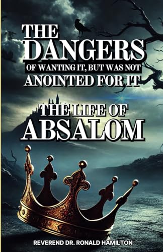 The Dangers of Wanting It, But Was Not Anointed for It (The Life of Absalom) von Yahweh's Anointed Publishing