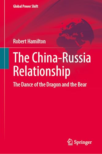 The China-Russia Relationship: The Dance of the Dragon and the Bear (Global Power Shift) von Springer